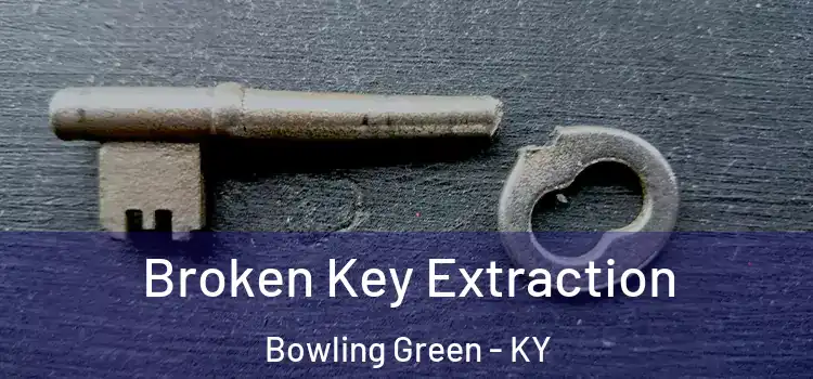 Broken Key Extraction Bowling Green - KY